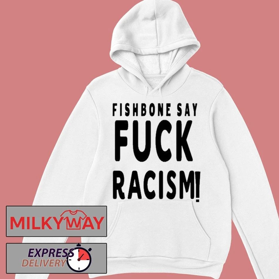 2026 Fishbone Tee Say Fuck Racism shirt