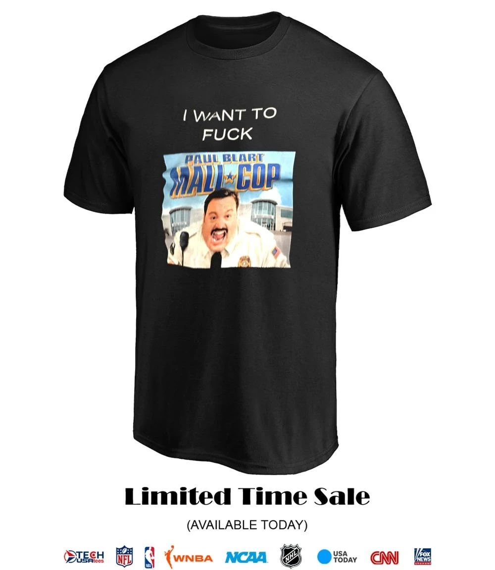I want to fck Paul Blart Mall Cop shirt