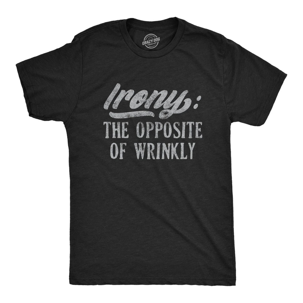 Mens Irony The Opposite Of Wrinkly T Shirt Funny Sarcastic Pun Novelty Tee