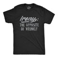 Mens Irony The Opposite Of Wrinkly T Shirt Funny Sarcastic Pun Novelty Tee