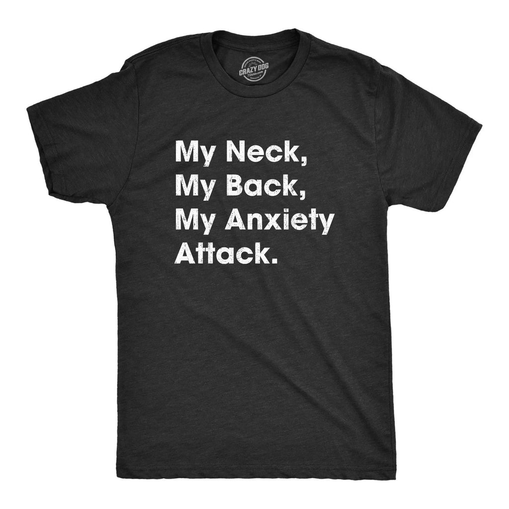 Mens My Neck My Back My Anxiety Attack T shirt Funny Novelty Top Sarcastic Gift