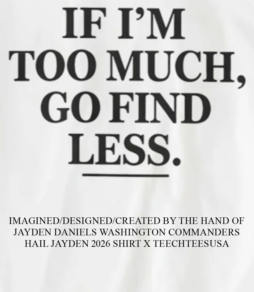 If I’m too much go find less shirt