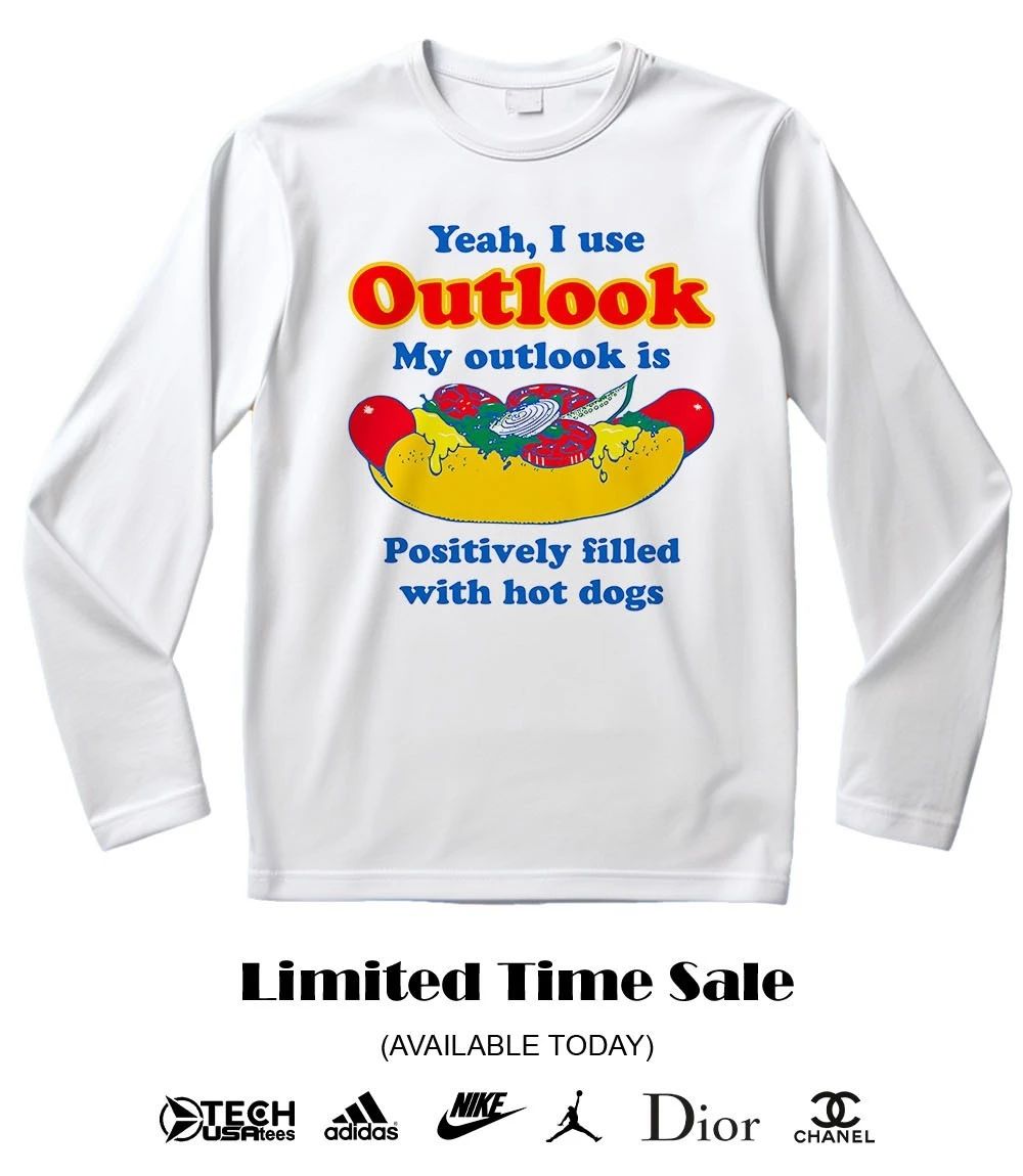 Yeah I use Outlook my outlook is positively filled with hot dogs shirt