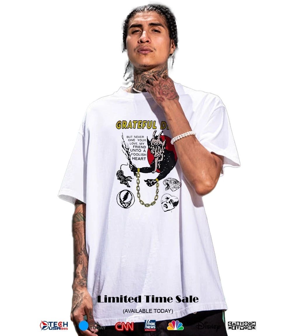 Grateful Dead but never give your love my friend unto a foolish heart shirt