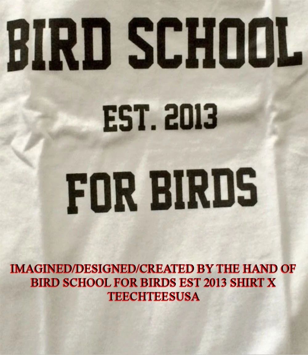 Bird School for birds est 2013 shirt