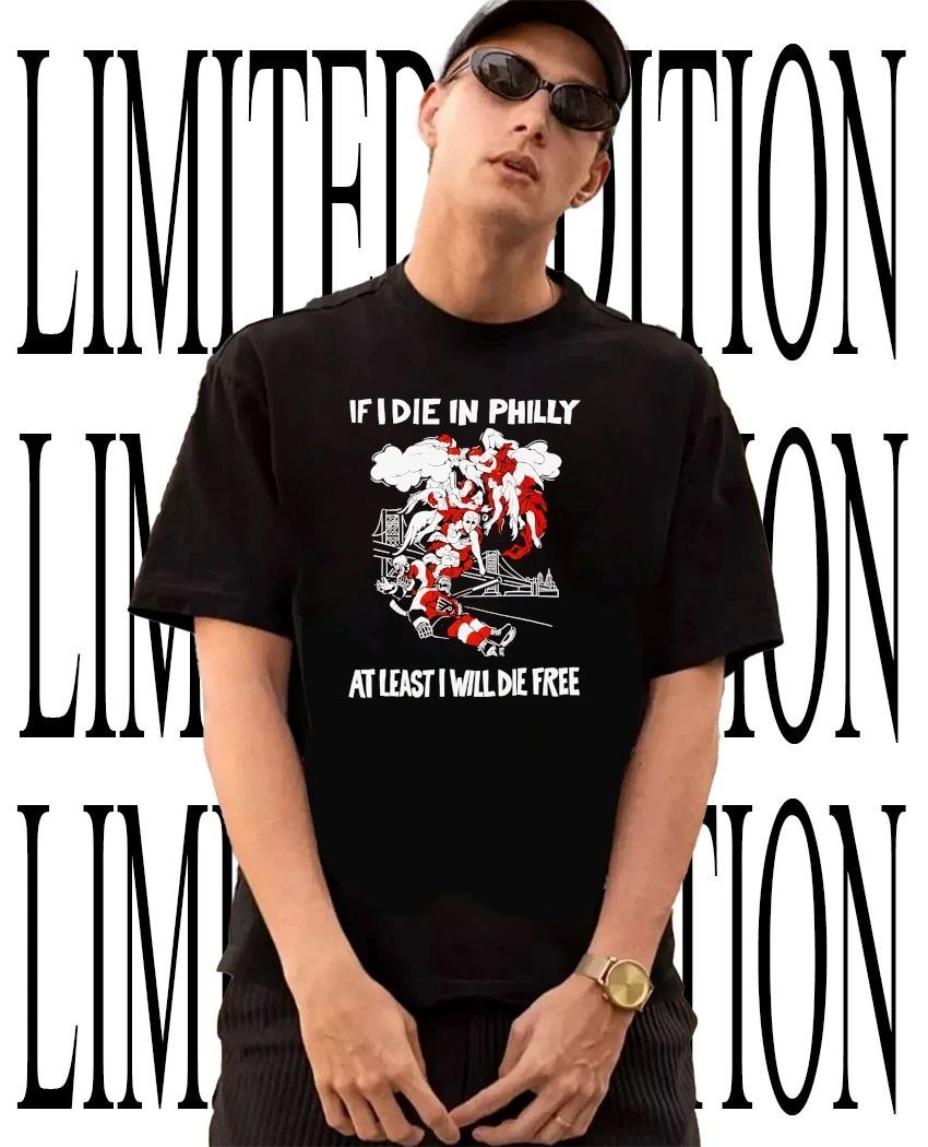 Philadelphia Flyers Hockey if I die in Philly at least I will die free shirt