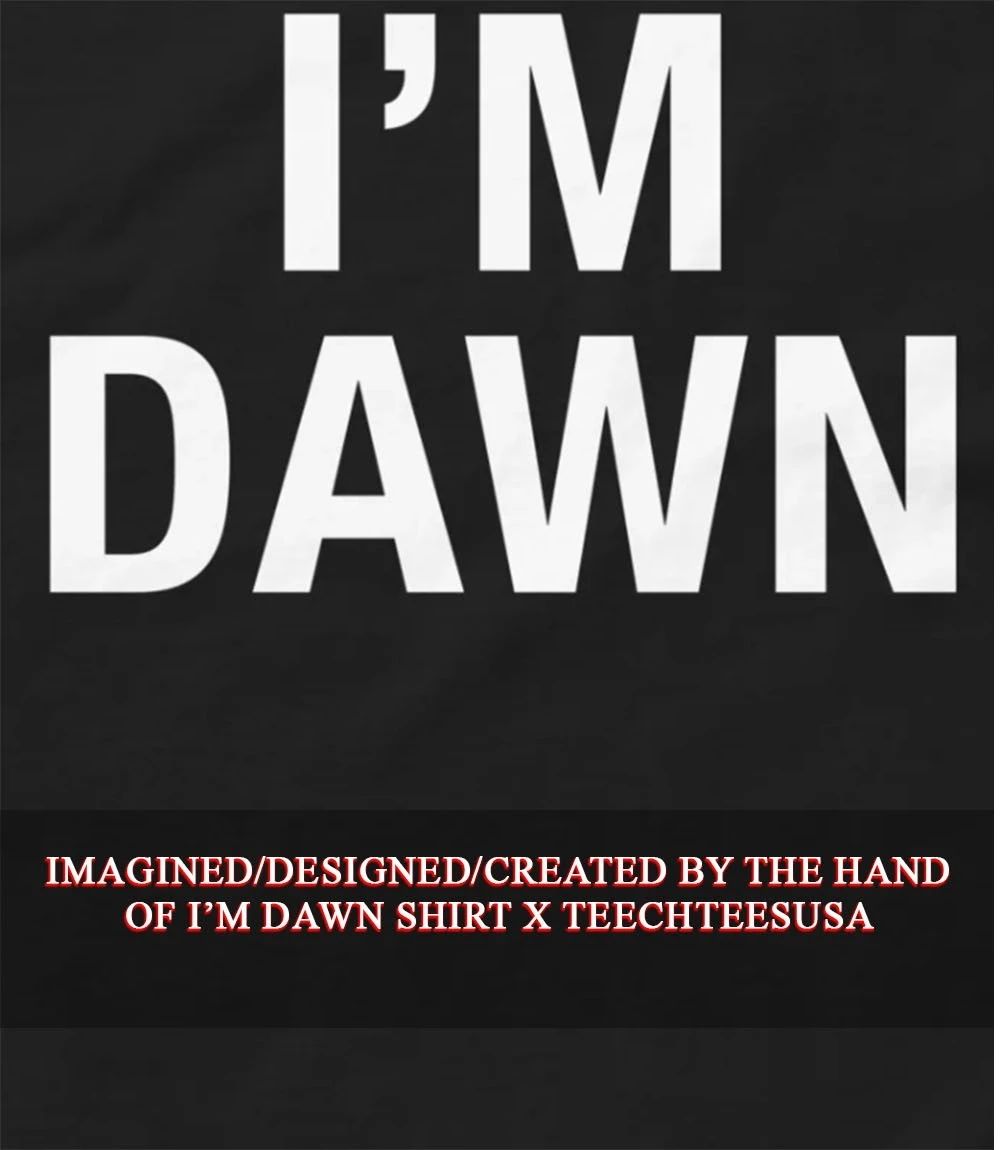 I’m dawn shirt