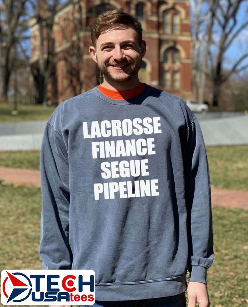 Lacrosse finance segue pipeline shirt
