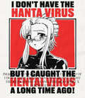 I don’t have the hanta virus but I caught the hentai virus a long time ago shirt