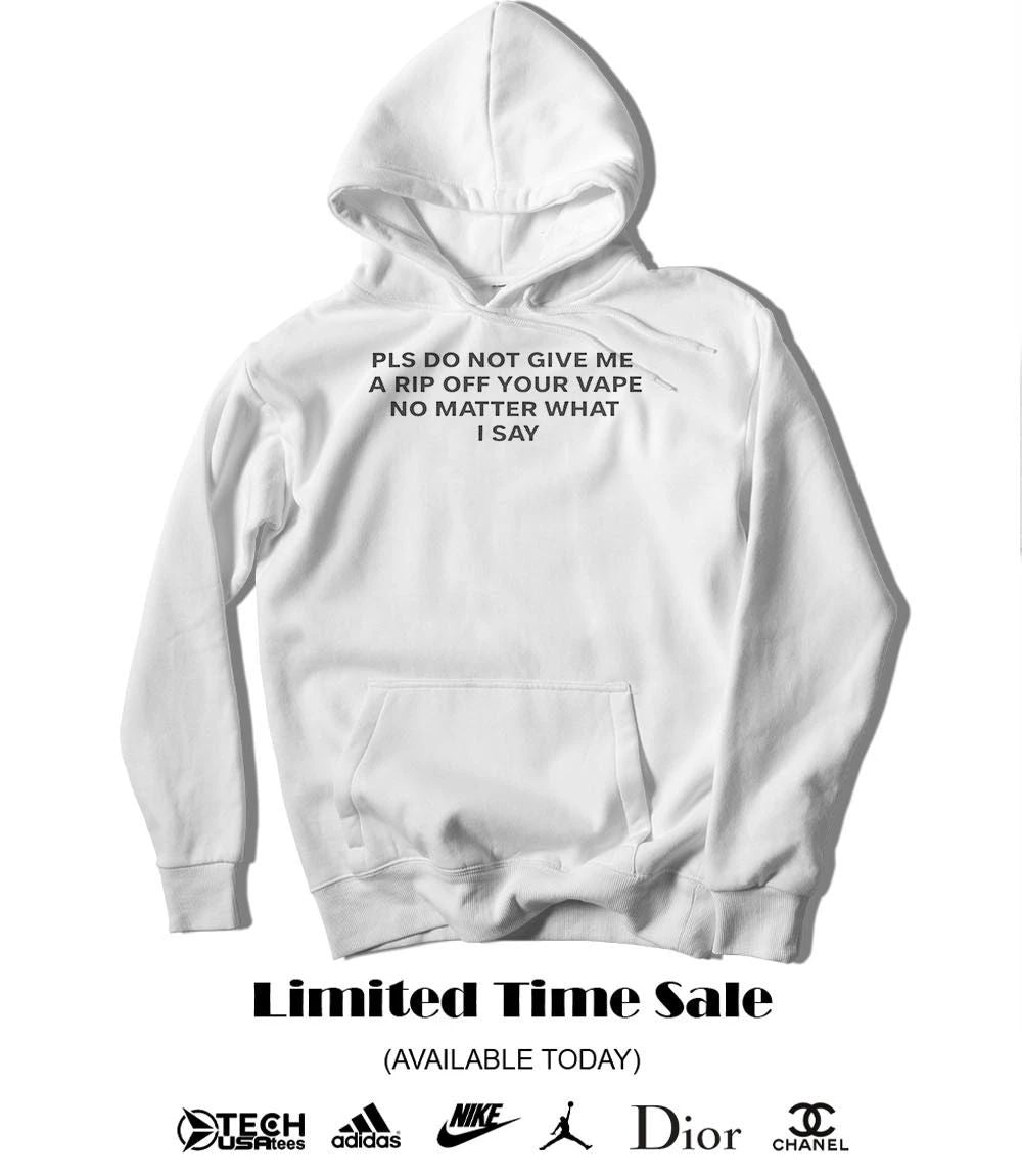 Katy Perry wearing please do not give me a rip off your vape no matter what I say shirt