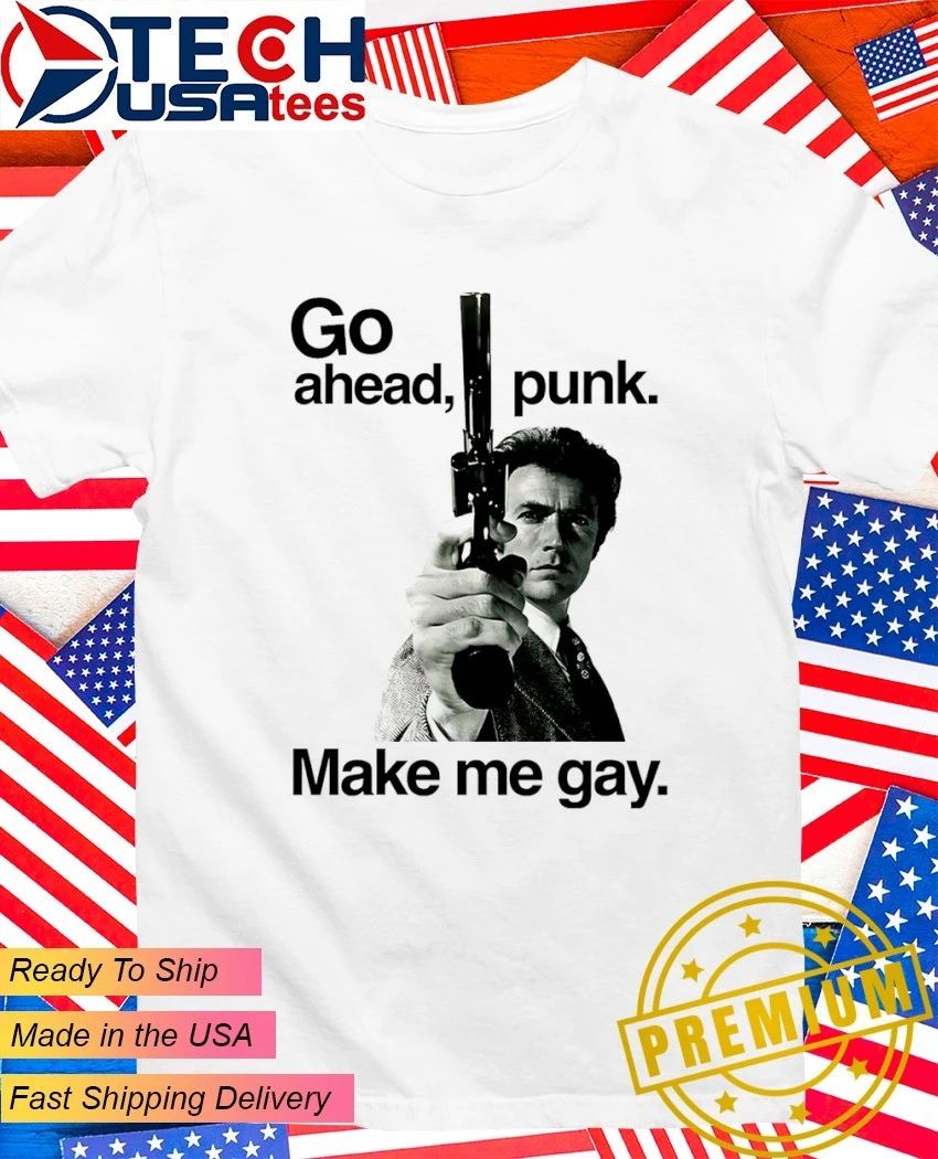 Go ahead punk make me gay shirt