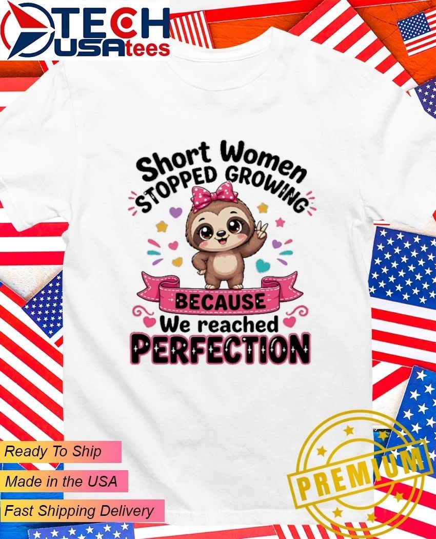Sloth stopped growing short women because we reached perfection shirt