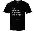 I'd Rather Be With My Dogs Funny K9 Canine Gift Fur Babies Puppy T Shirt