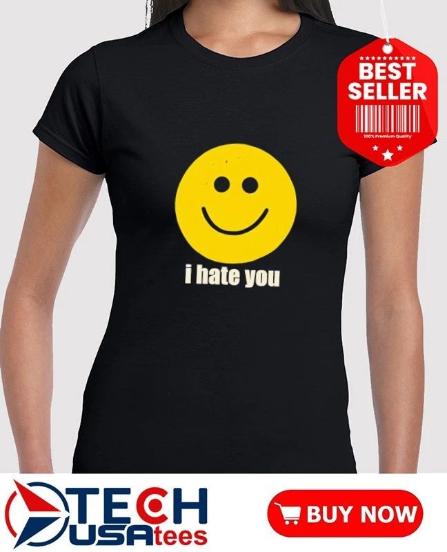 I hate you smiley face shirt