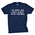 I'm Why We Can't Have Nice Things T Shirt Funny Sarcastic Humor Quote