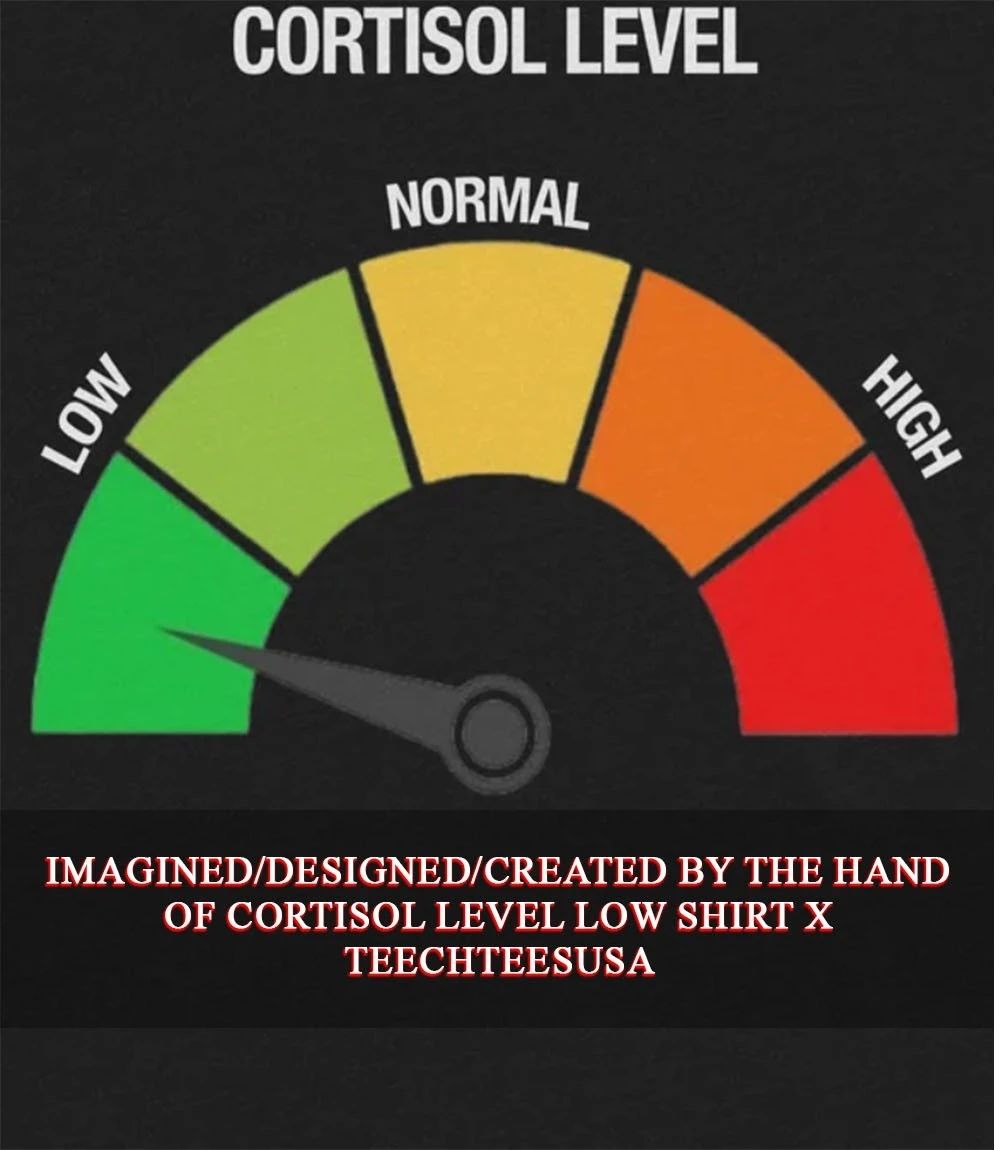 Cortisol Level Low shirt