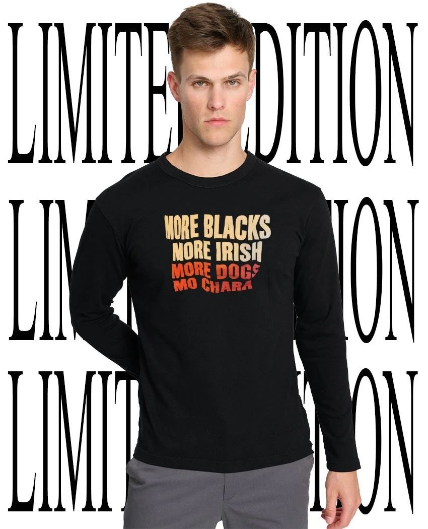 More blacks more Irish more dogs Mo Chara shirtMore blacks more Irish more dogs Mo Chara shirt