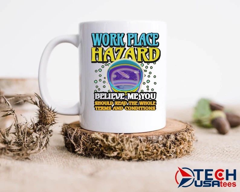 Workplace Hazard believe me you should read the whole terms and conditions shirt
