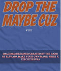 Drop The Maybe Cuz shirt