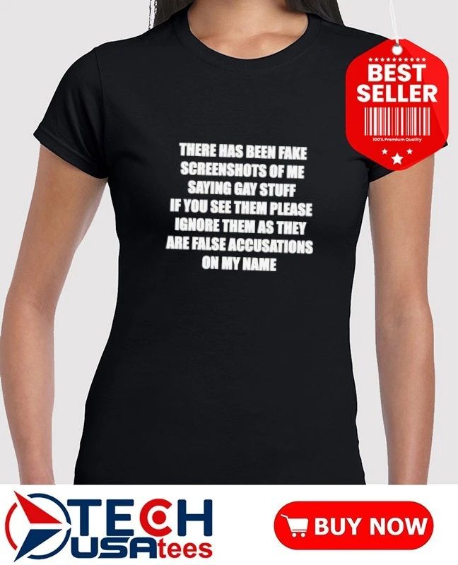 There has been fake screenshots of me saying gay stuff shirt by shopillegalshirts
