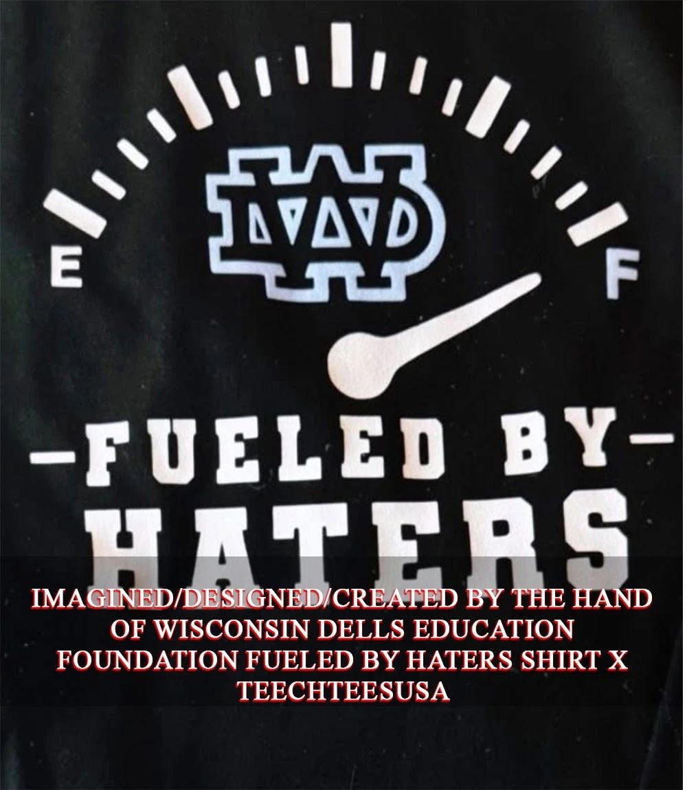 Wisconsin Dells Education Foundation fueled by haters shirt