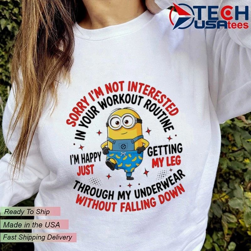 Minion sorry I’m not interested in your workout routine shirt