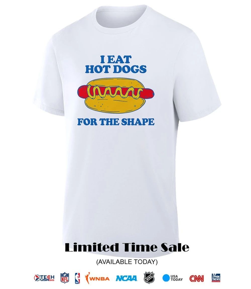 I eat hot dogs for the shape shirt