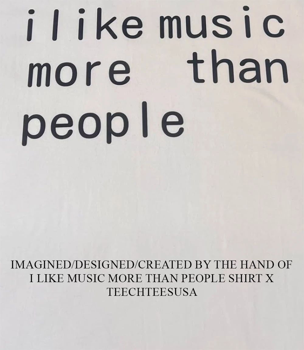 I like music more than people shirt