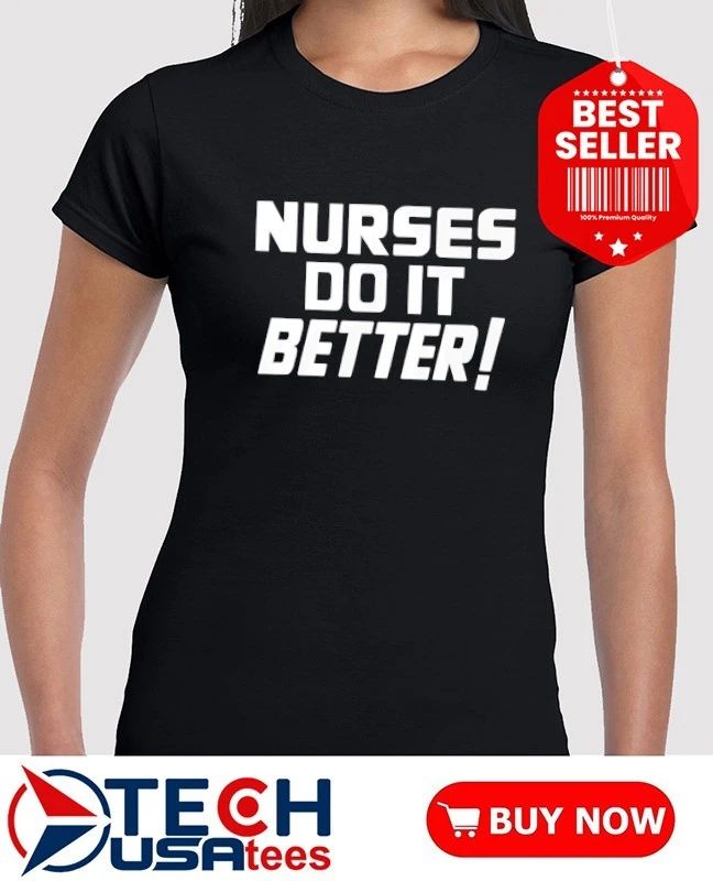 Nurses do it better shirt