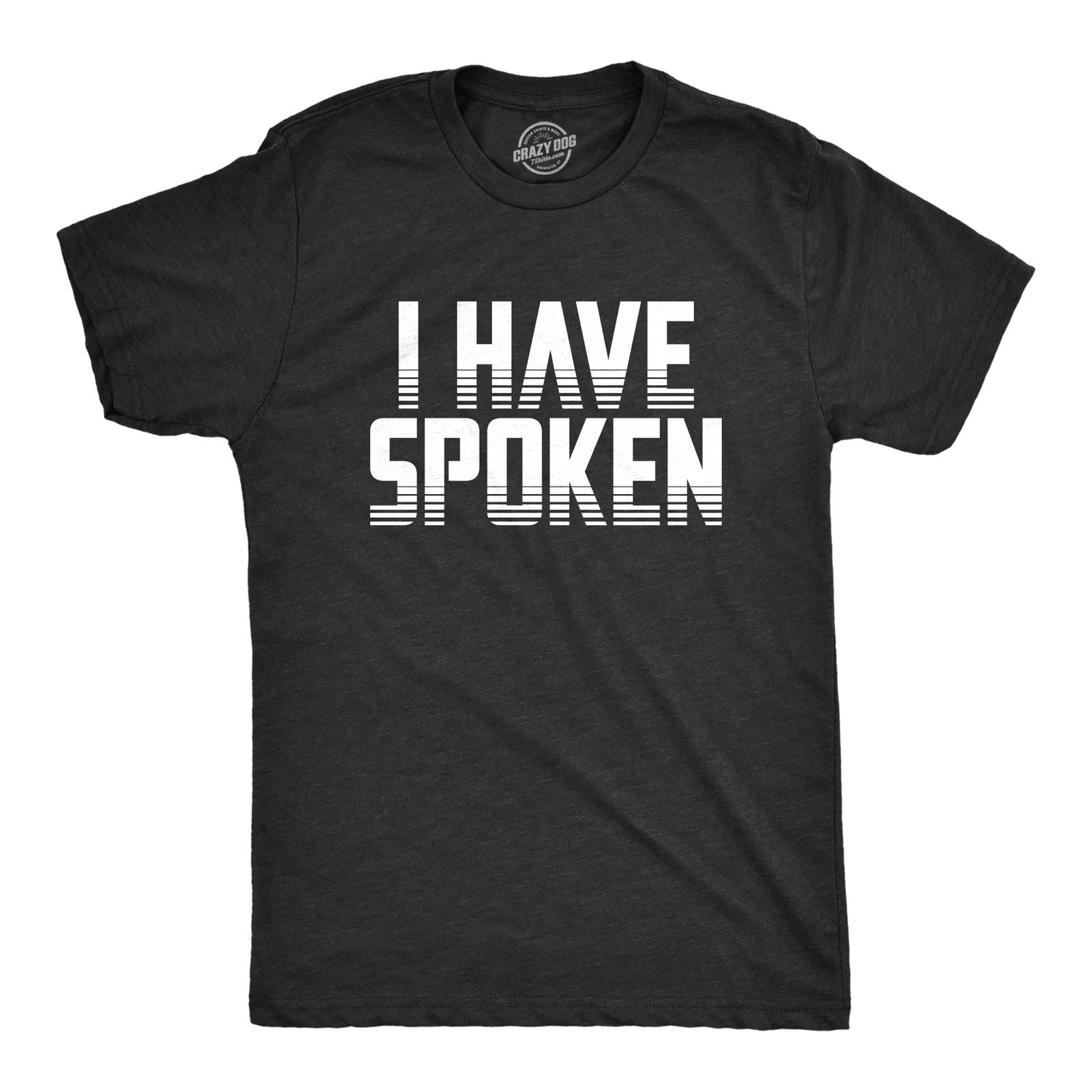 Mens I Have Spoken T Shirt Funny Sarcastic Hilarious Novelty Gift Tee