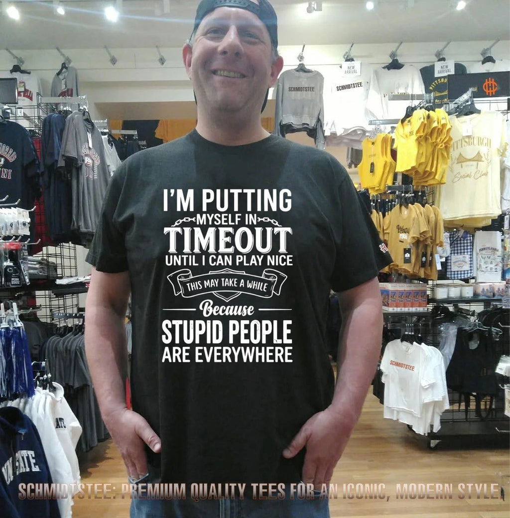 I’m putting myself in timeout until I can play nice this may take a while because stupid people are everywhere shirt