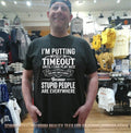 I’m putting myself in timeout until I can play nice this may take a while because stupid people are everywhere shirt