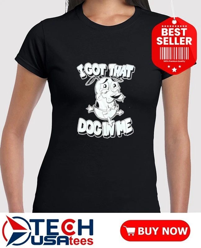 I got that dog in me Courage the Cowardly shirt