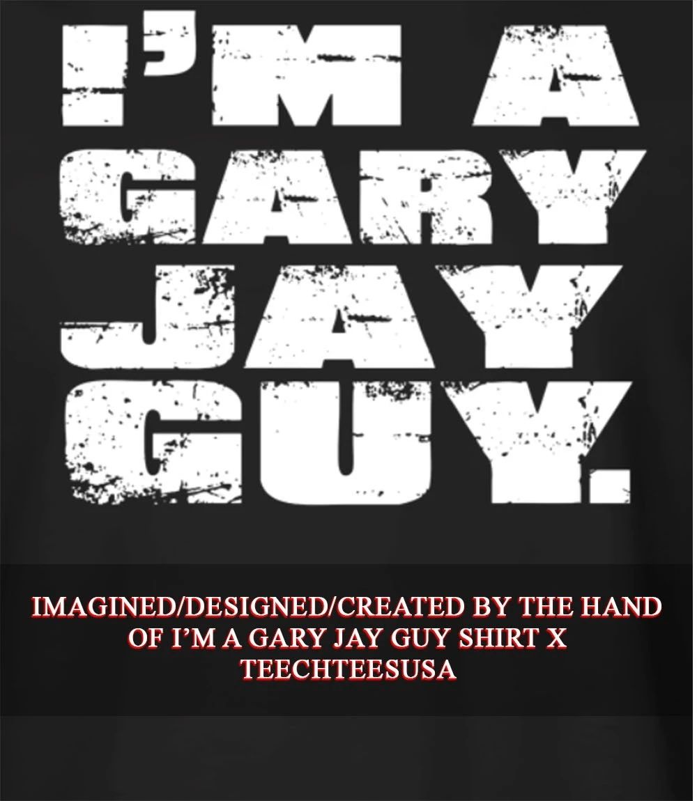 I’m a Gary Jay guy T-shirt