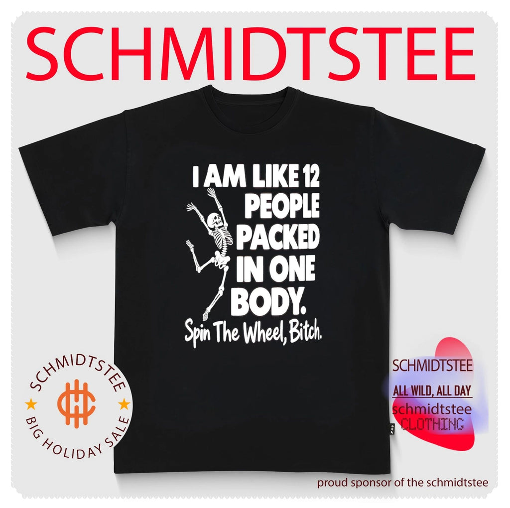 I Am Like 12 People Packed in One Body Spin the Wheel Bitch Skeleton shirt