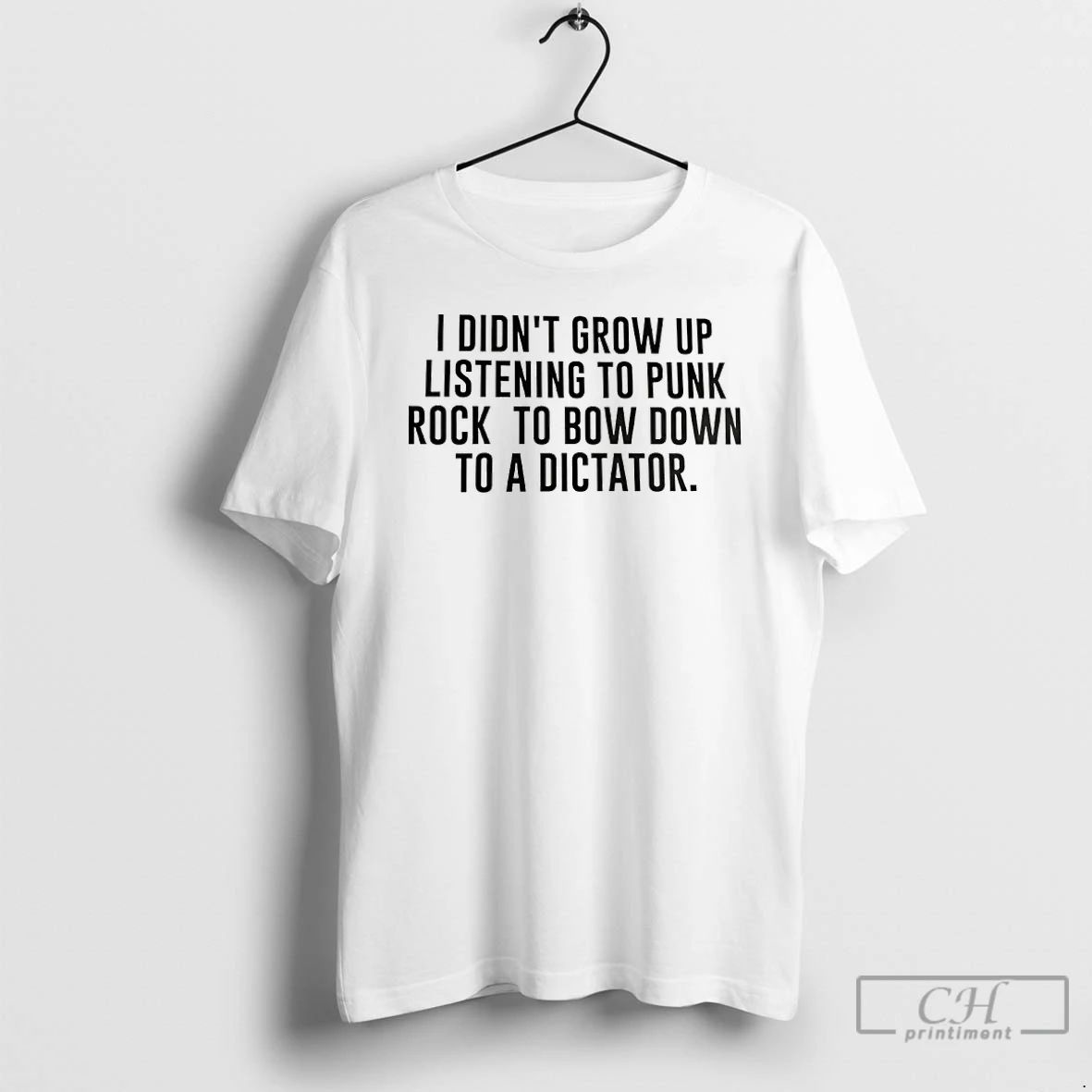 Classic I Didnt Grow Up Listening To Punk Rock To Bow Down To A Dictator