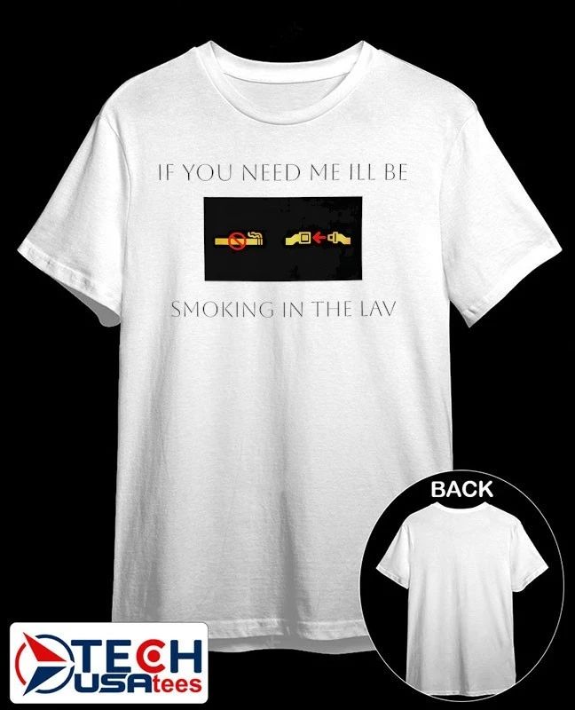 If you need me ill be smoking in the lav shirt