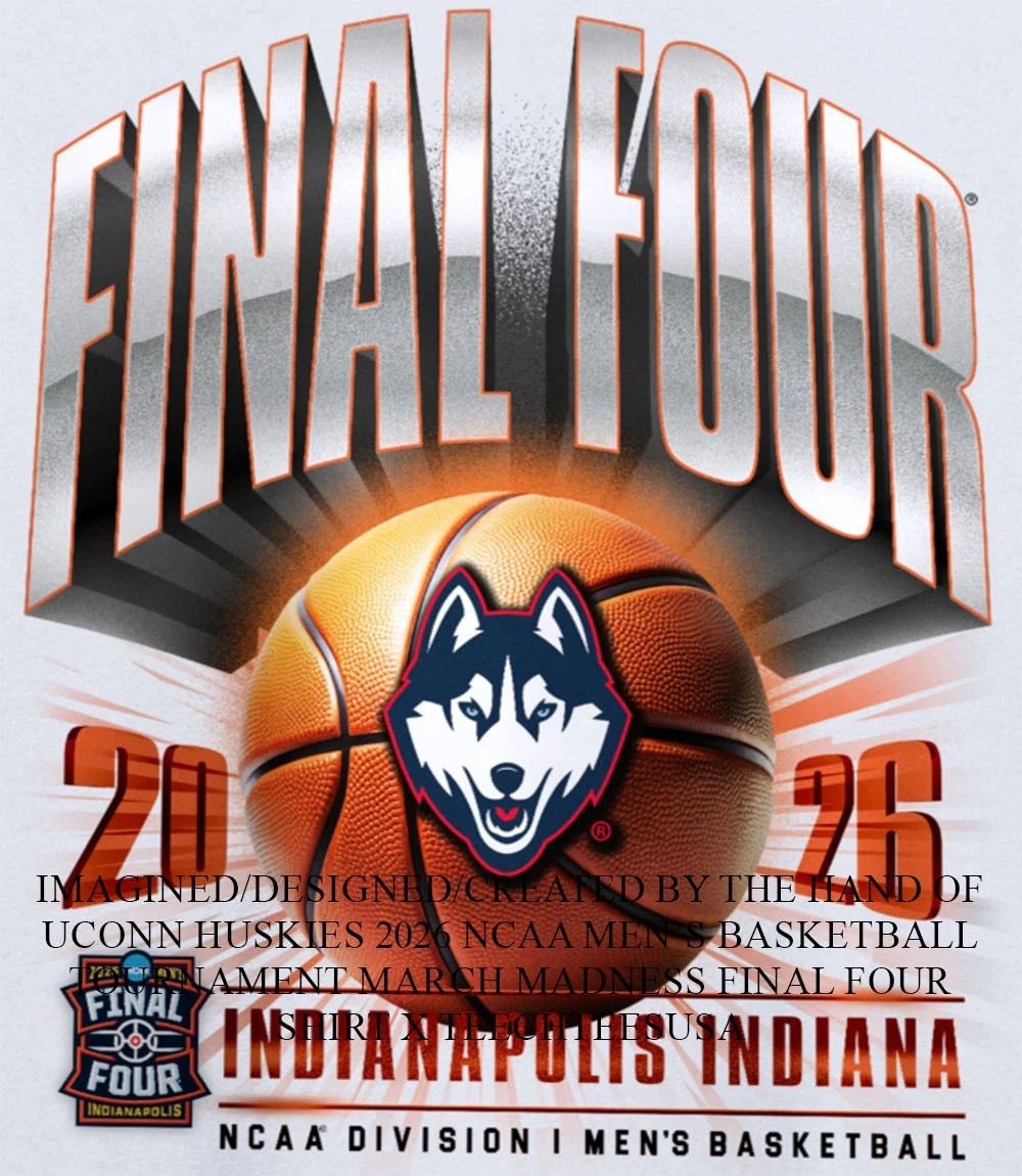 UConn Huskies 2026 NCAA Men’s Basketball Tournament March Madness Final Four shirt