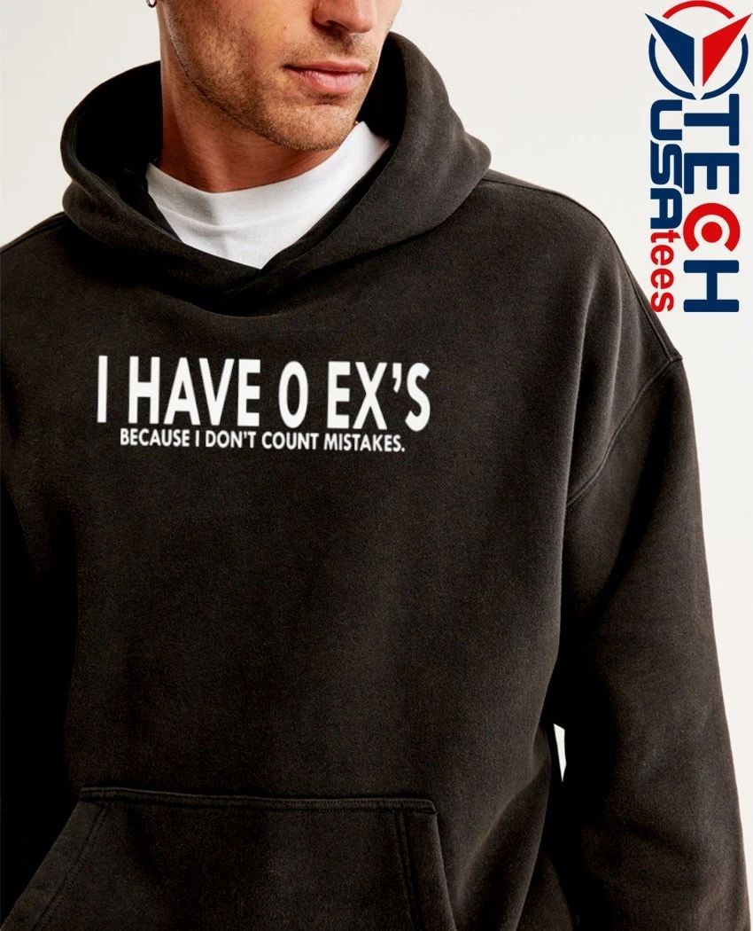 I have 0 ex’s because I dont count mistakes shirt