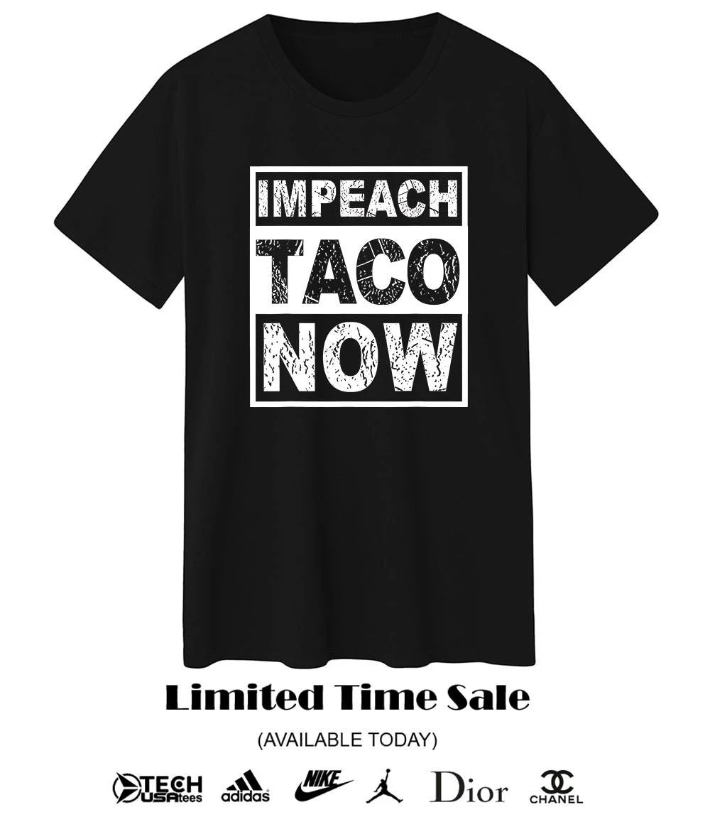 Impeach Taco Now shirt