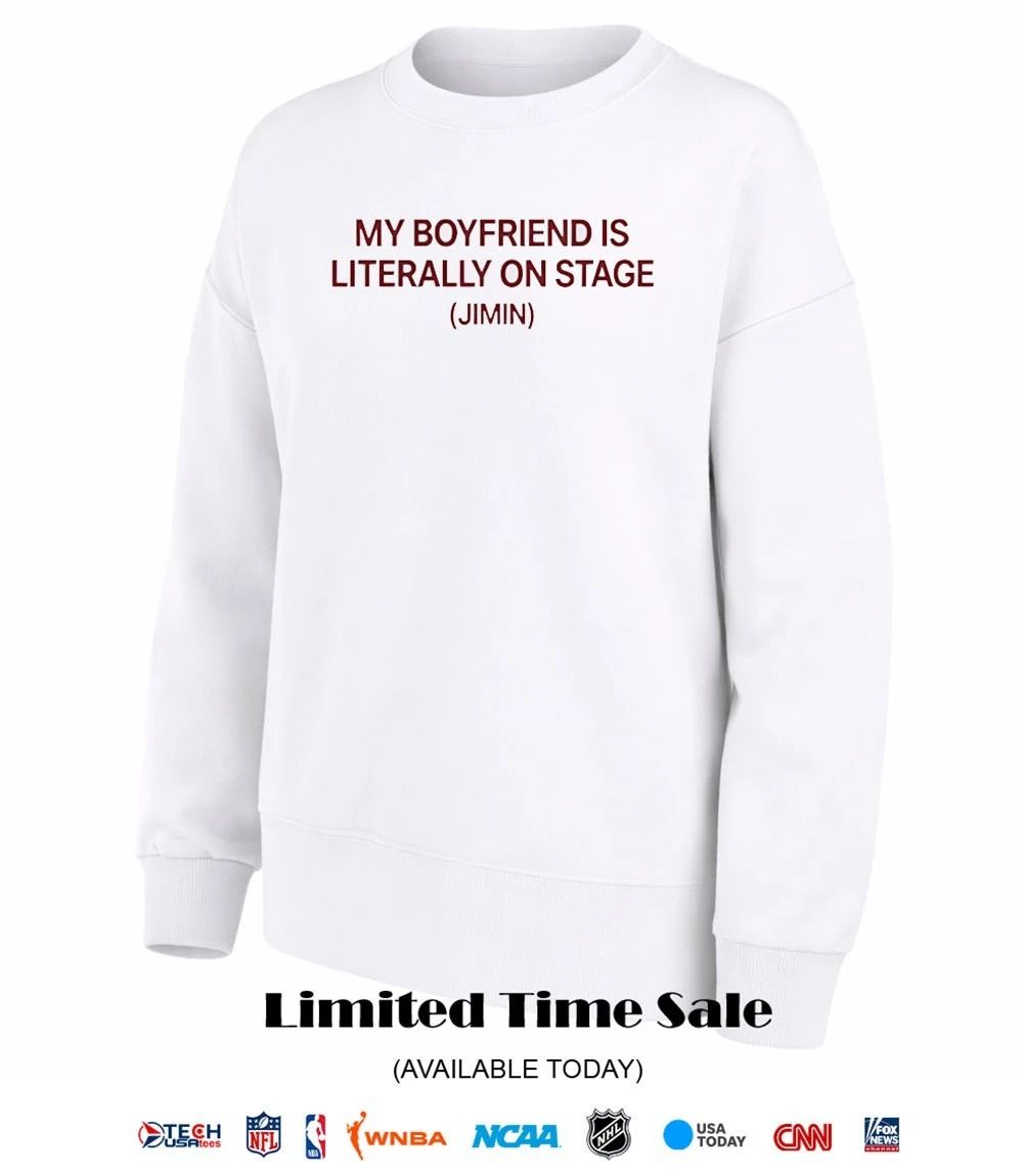 My boyfriend is literally on stage Jimin shirt