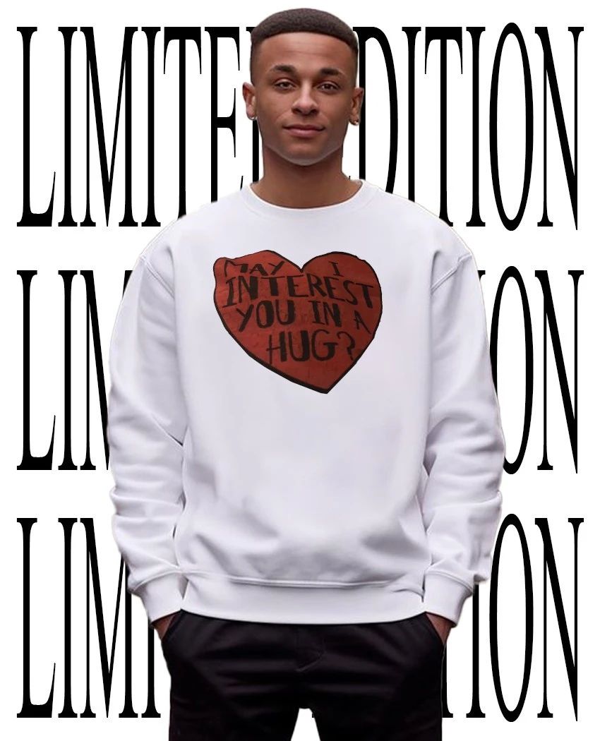 May I interest you in a hug shirt