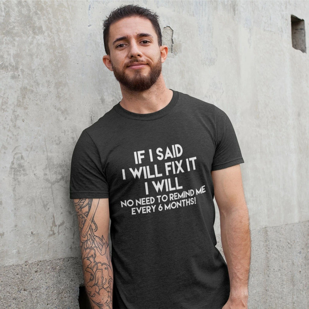 If I Said I Will Fix It I Will No Need To Remind Me Male Adults T Shirt - Funny
