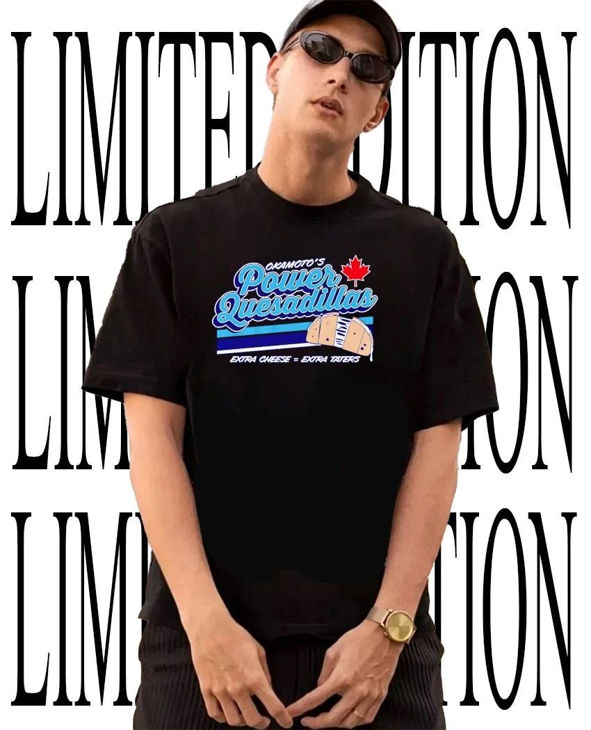 Kazuma Okamoto Power Quesadillas Toronto Blue Jays extra cheese equals extra taters shirt