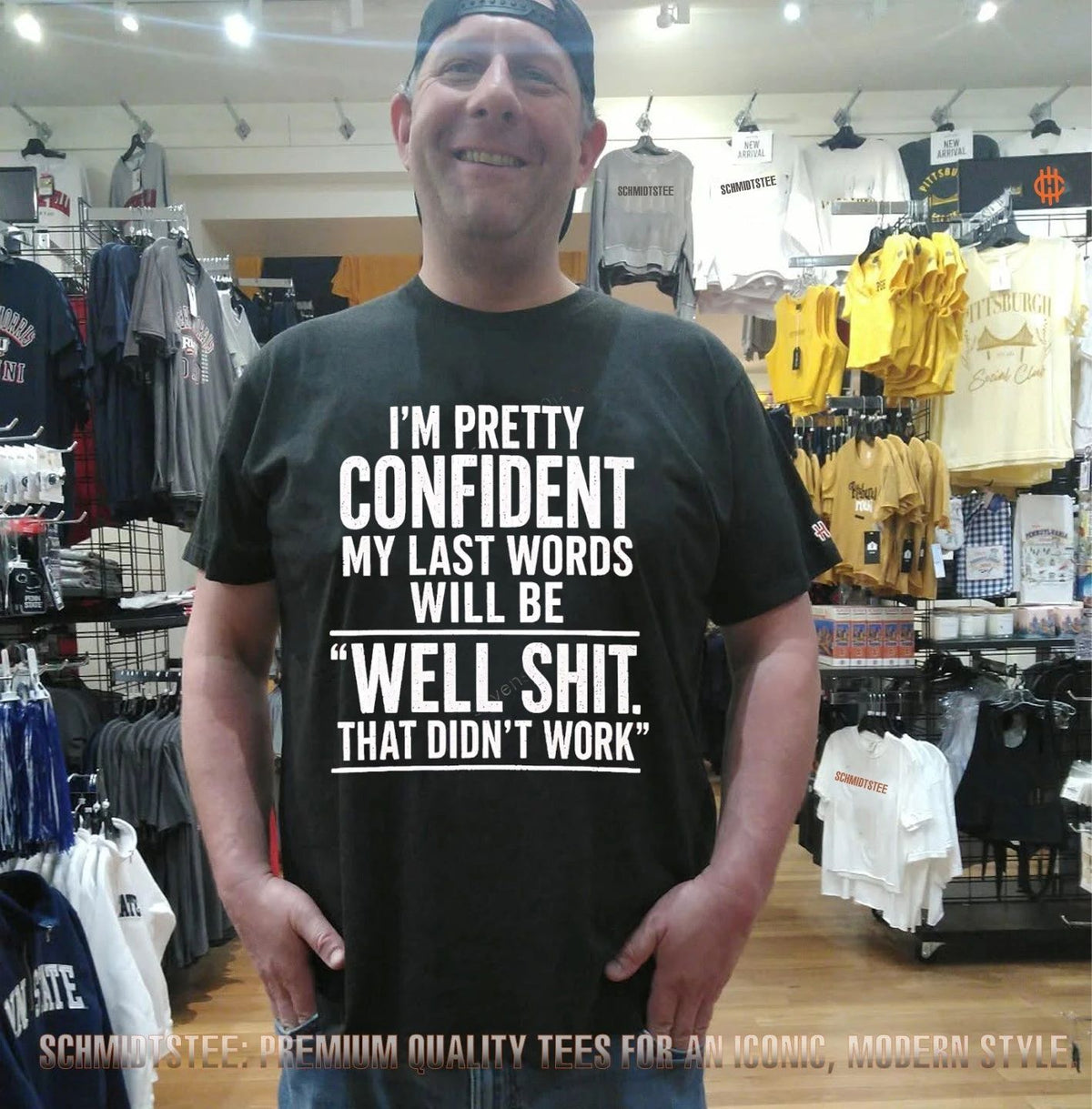 I’m pretty confident my last words will be well shit that didn’t work shirt