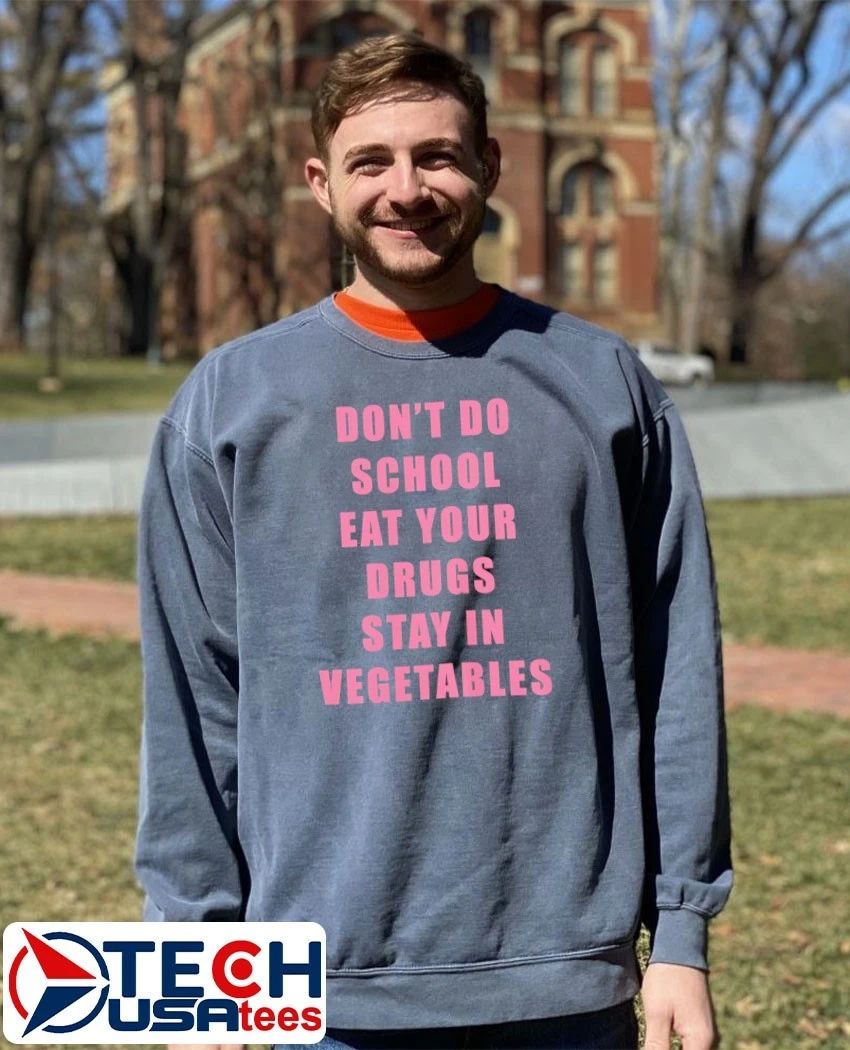 Don’t do school eat your drugs stay in vegetables shirt by goofyahhtees