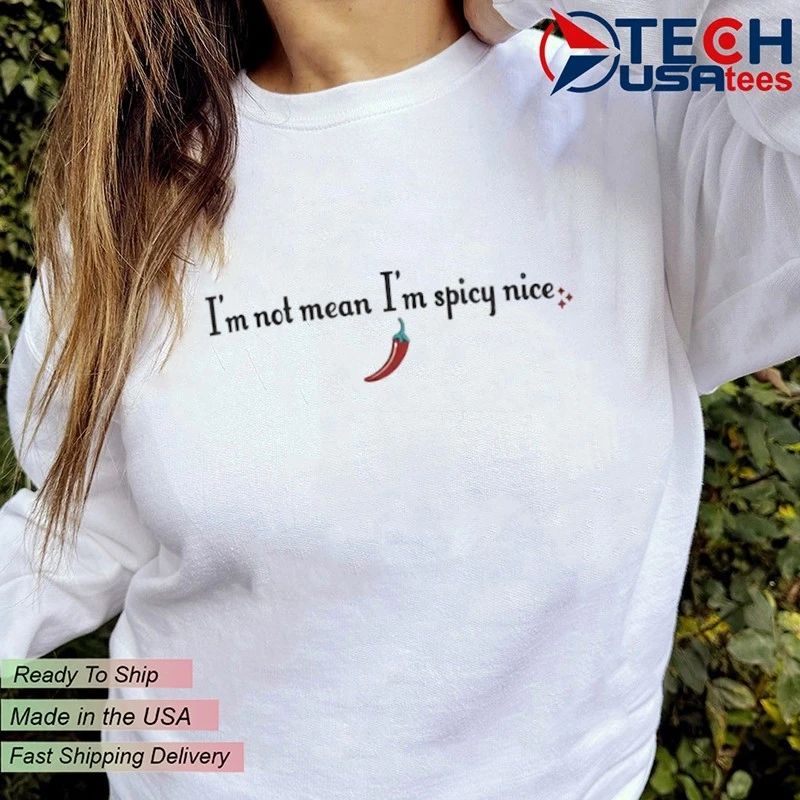 I’m not mean I’m spicy nice shirt