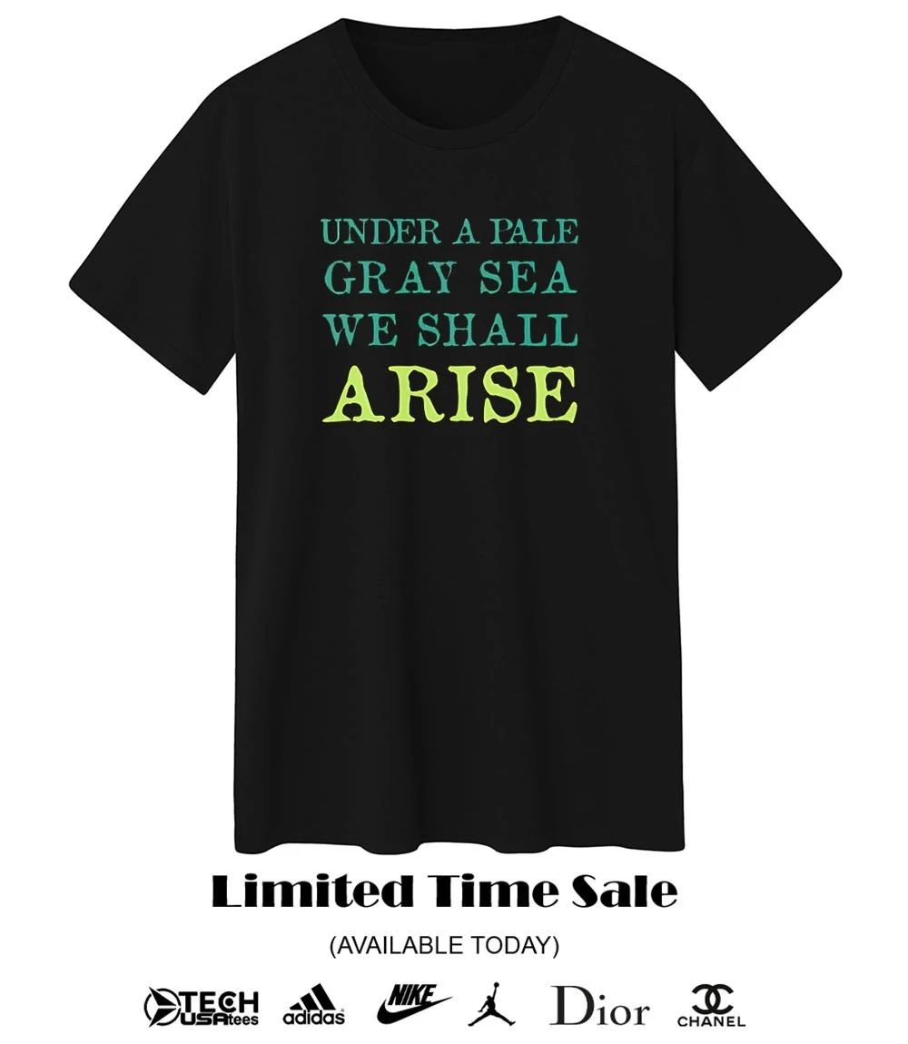Under a pale gray sea we shall arise T-shirt