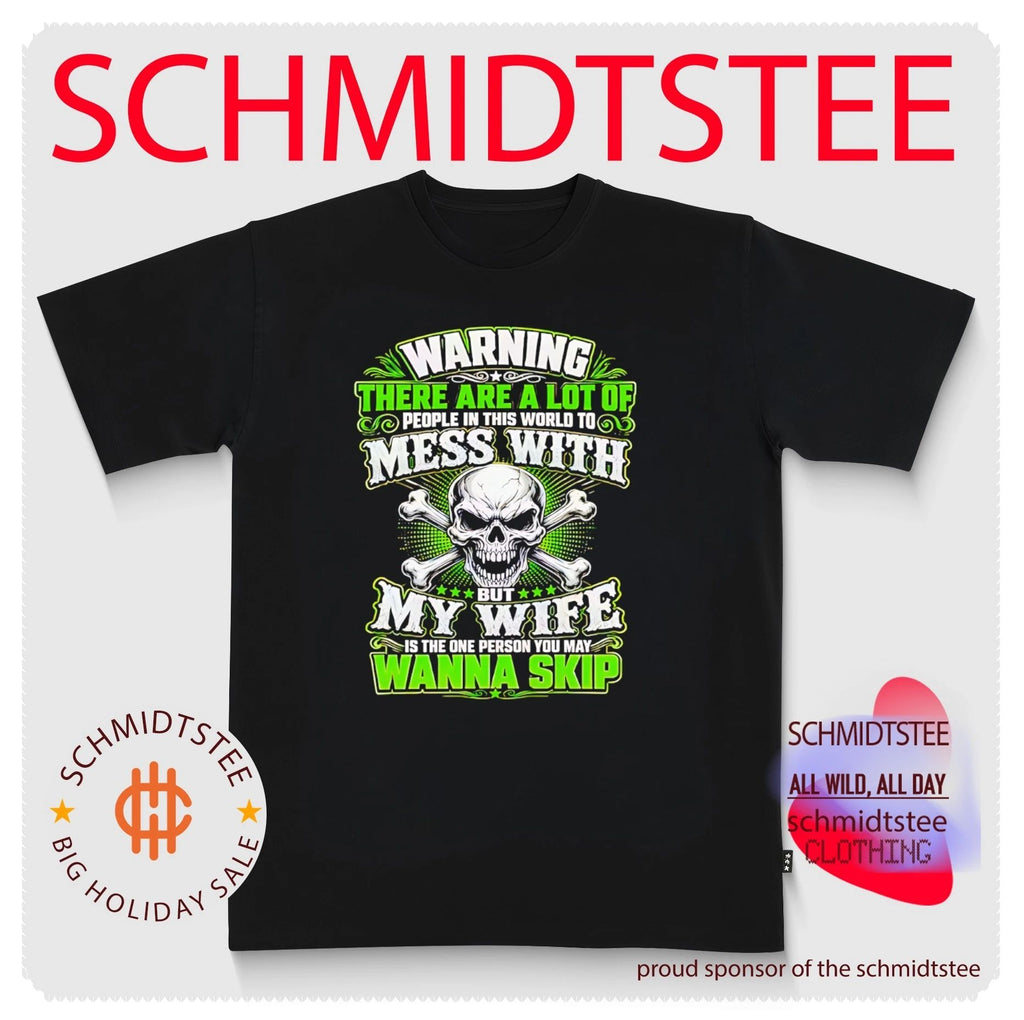 Warning There Are a Lot of People in This World to Mess With but My Wife Is the One Person You May Wanna Skip shirt