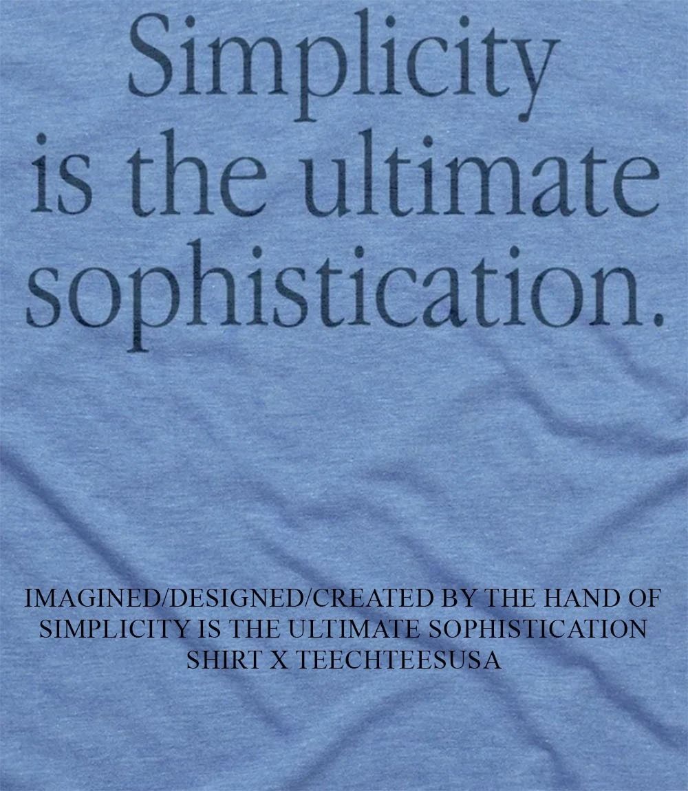Simplicity is The Ultimate Sophistication shirt